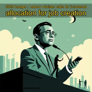 Read more about the article 2025 budget : Labour minister calls for increased allocation for job creation