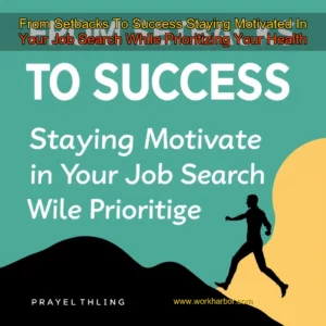 Read more about the article From Setbacks To Success  Staying Motivated In Your Job Search While Prioritizing Your Health